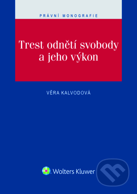 E-kniha: Trest odnětí svobody a jeho výkon (Věra Kalvodová). Wolters Kluwer ČR, 2016 E-kniha: Trest odnětí svobody a jeho výkon (Věra Kalvodová). Wolters Kluwer ČR, 2016