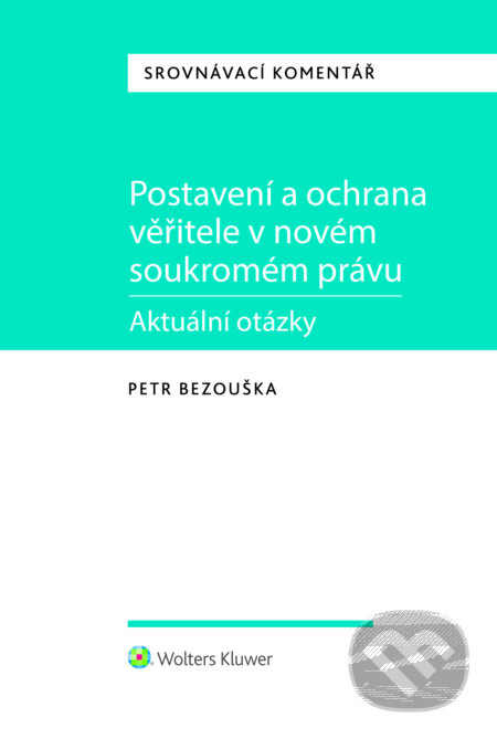 E-kniha: Postavení a ochrana věřitele v novém soukromém právu - aktuální otázky (Petr Bezouška). Wolters Kluwer ČR, 2016 E-kniha: Postavení a ochrana věřitele v novém soukromém právu - aktuální otázky (Petr Bezouška). Wolters Kluwer ČR, 2016