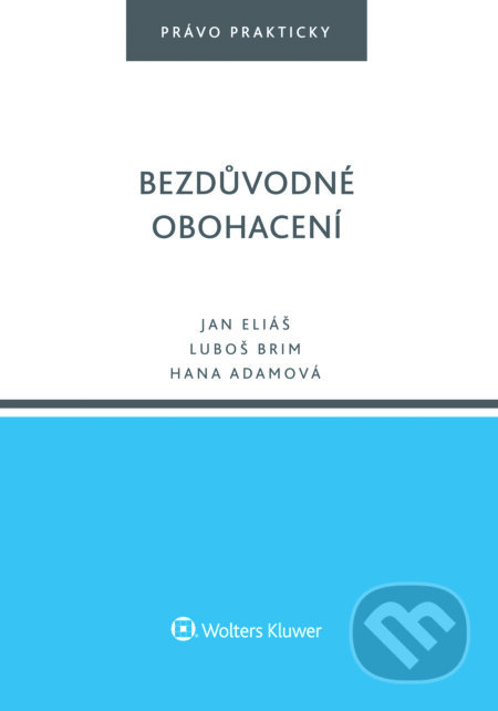 E-kniha: Bezdůvodné obohacení (Hana Adamová, Jan Eliáš a Lukáš Brim). Wolters Kluwer ČR, 2016 E-kniha: Bezdůvodné obohacení (Hana Adamová, Jan Eliáš a Lukáš Brim). Wolters Kluwer ČR, 2016