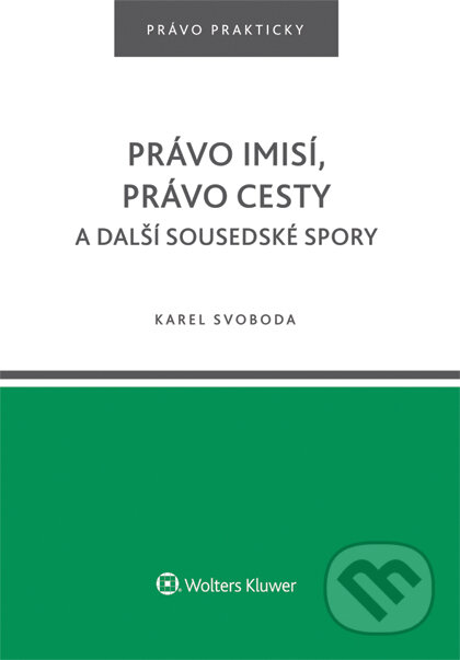 E-kniha: Právo imisí, právo cesty a další sousedské spory (Karel Svoboda). Wolters Kluwer ČR, 2016 E-kniha: Právo imisí, právo cesty a další sousedské spory (Karel Svoboda). Wolters Kluwer ČR, 2016