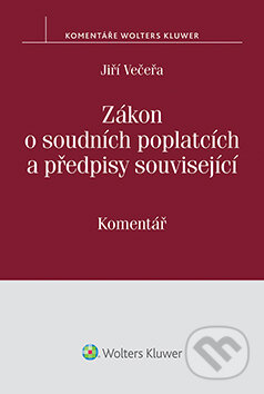 E-kniha: Zákon o soudních poplatcích a předpisy související: Komentář (Jiří Večeřa). Wolters Kluwer ČR, 2015 E-kniha: Zákon o soudních poplatcích a předpisy související: Komentář (Jiří Večeřa). Wolters Kluwer ČR, 2015