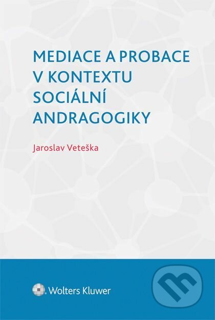E-kniha: Mediace a probace v kontextu sociální andragogiky (Jaroslav Veteška). Wolters Kluwer ČR, 2015 E-kniha: Mediace a probace v kontextu sociální andragogiky (Jaroslav Veteška). Wolters Kluwer ČR, 2015