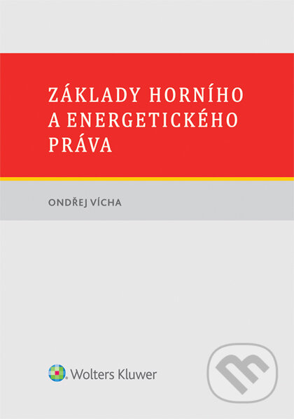 E-kniha: Základy horního a energetického práva (Ondřej Vícha). Wolters Kluwer ČR, 2015 E-kniha: Základy horního a energetického práva (Ondřej Vícha). Wolters Kluwer ČR, 2015
