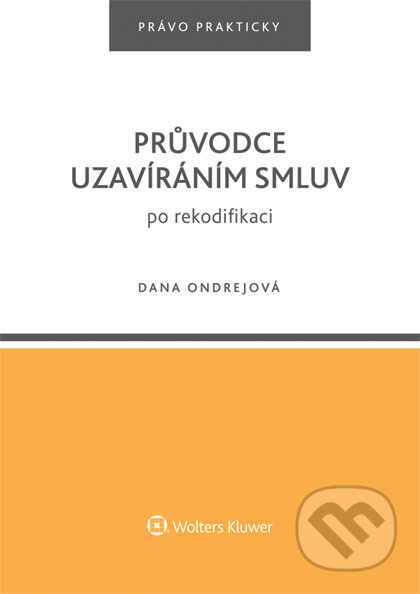 E-kniha: Průvodce uzavíráním smluv po rekodifikaci (Dana Ondrejová). Wolters Kluwer ČR, 2015 E-kniha: Průvodce uzavíráním smluv po rekodifikaci (Dana Ondrejová). Wolters Kluwer ČR, 2015