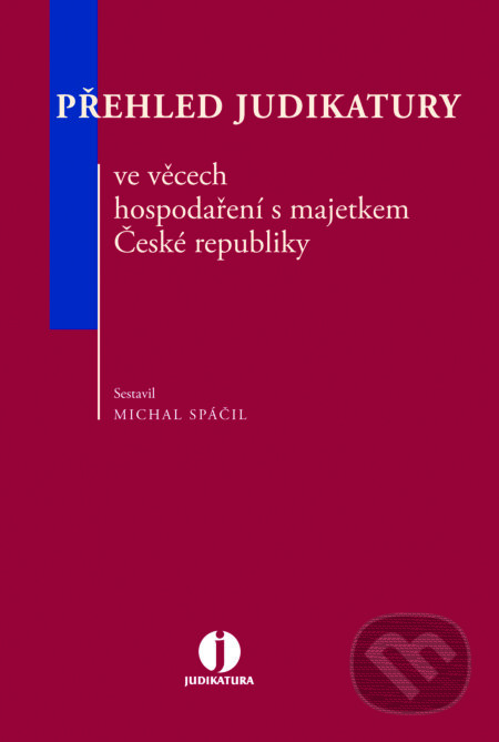 E-kniha: Přehled judikatury ve věcech hospodaření s majetkem České republiky (Michal Spáčil). Wolters Kluwer ČR, 2015 E-kniha: Přehled judikatury ve věcech hospodaření s majetkem České republiky (Michal Spáčil). Wolters Kluwer ČR, 2015