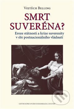 Kniha: Smrt suveréna? (Vojtěch Belling). Centrum pro studium demokracie a kultury, 2019 Kniha: Smrt suveréna? (Vojtěch Belling). Centrum pro studium demokracie a kultury, 2019