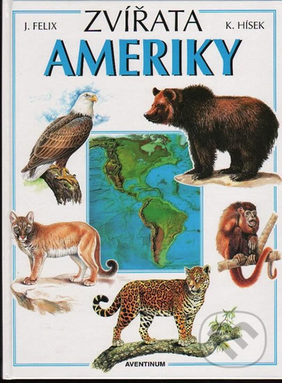Kniha: Zvířata Ameriky (Jiří Felix). Aventinum, 1998 Kniha: Zvířata Ameriky (Jiří Felix). Aventinum, 1998