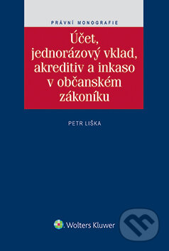 E-kniha: Účet, jednorázový vklad, akreditiv a inkaso v občanském zákoníku (Petr Liška). Wolters Kluwer ČR, 2015 E-kniha: Účet, jednorázový vklad, akreditiv a inkaso v občanském zákoníku (Petr Liška). Wolters Kluwer ČR, 2015