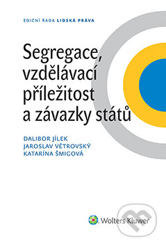 E-kniha: Segregace, vzdělávací příležitost a závazky států (Dalibor Jílek, Jaroslav Větrovský a Katarína Šmigová). Wolters Kluwer ČR, 2015 E-kniha: Segregace, vzdělávací příležitost a závazky států (Dalibor Jílek, Jaroslav Větrovský a Katarína Šmigová). Wolters Kluwer ČR, 2015