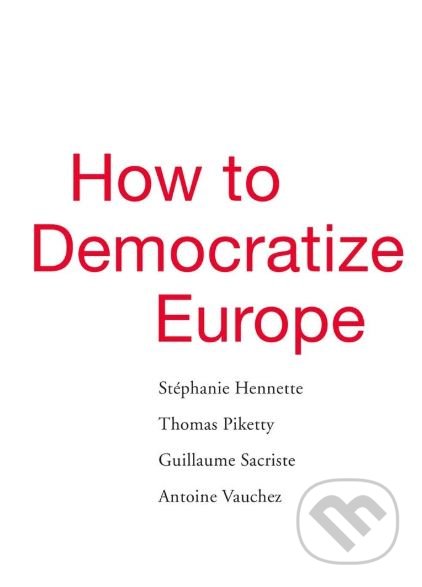 Kniha: How to Democratize Europe (Guillaume Sacriste, Stéphanie Hennette, Thomas Piketty a kolektiv). Harvard Business Press, 2019 Kniha: How to Democratize Europe (Guillaume Sacriste, Stéphanie Hennette, Thomas Piketty a kolektiv). Harvard Business Press, 2019