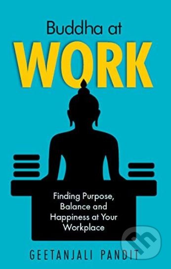 Kniha: Buddha at Work (Geetanjali Pandit). New Holland, 2018 Kniha: Buddha at Work (Geetanjali Pandit). New Holland, 2018