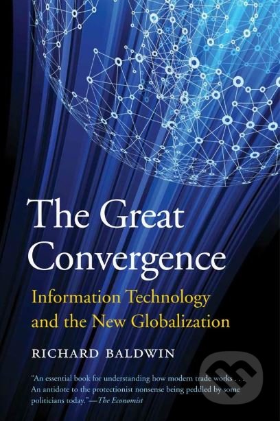 Kniha: Great Convergence (Richard Baldwin). Harvard Business Press, 2019 Kniha: Great Convergence (Richard Baldwin). Harvard Business Press, 2019