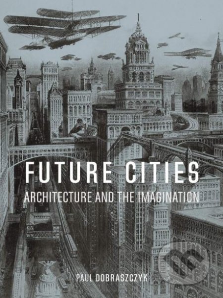 Kniha: Future Cities (Paul Dobraszczyk). Reaktion Books, 2019 Kniha: Future Cities (Paul Dobraszczyk). Reaktion Books, 2019