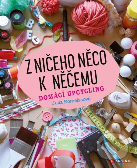 Kniha: Z ničeho něco k něčemu (Julia Romeiss). CPRESS, 2019 Kniha: Z ničeho něco k něčemu (Julia Romeiss). CPRESS, 2019