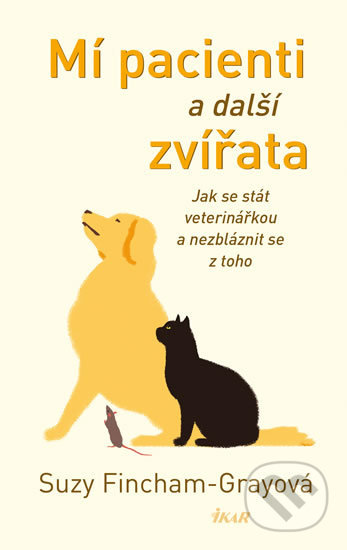 Kniha: Mí pacienti a další zvířata (Suzy Fincham-Gray). Ikar CZ, 2019 Kniha: Mí pacienti a další zvířata (Suzy Fincham-Gray). Ikar CZ, 2019