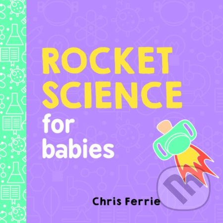 Kniha: Rocket Science for Babies (Chris Ferrie). Sourcebooks Casablanca, 2017 Kniha: Rocket Science for Babies (Chris Ferrie). Sourcebooks Casablanca, 2017