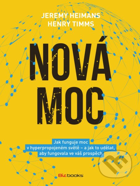 Kniha: Nová moc (Henry Timms a Jeremy Heimans). BIZBOOKS, 2019 Kniha: Nová moc (Henry Timms a Jeremy Heimans). BIZBOOKS, 2019