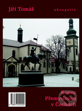 Kniha: Konec Přemyslovců v Čechách (Jiří Tomáš). Akropolis, 2018 Kniha: Konec Přemyslovců v Čechách (Jiří Tomáš). Akropolis, 2018