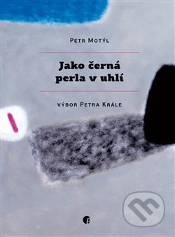 Kniha: Jako černá perla v uhlí (Petr Král a Petr Motýl). Protimluv, 2018 Kniha: Jako černá perla v uhlí (Petr Král a Petr Motýl). Protimluv, 2018