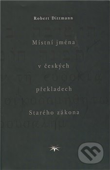 Kniha: Místní jména v českých překladech Starého zákona (Robert Dittmann). Refugium Velehrad-Roma, 2009 Kniha: Místní jména v českých překladech Starého zákona (Robert Dittmann). Refugium Velehrad-Roma, 2009