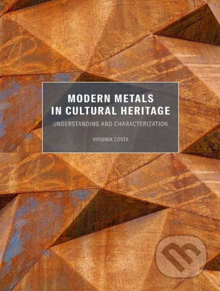 Kniha: Modern Metals in Cultural Heritage (Virginia Costa). Yale University Press, 2019 Kniha: Modern Metals in Cultural Heritage (Virginia Costa). Yale University Press, 2019