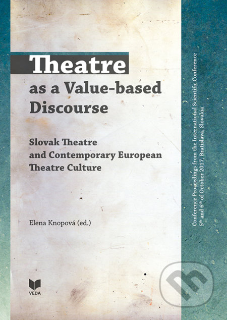 Kniha: Theatre as a Value-based Discourse (VEDA). VEDA, 2019 Kniha: Theatre as a Value-based Discourse (VEDA). VEDA, 2019