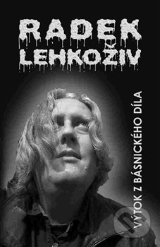 Kniha: Výtok z básnického díla (Radek Lehkoživ). Marek Belza, 2017 Kniha: Výtok z básnického díla (Radek Lehkoživ). Marek Belza, 2017