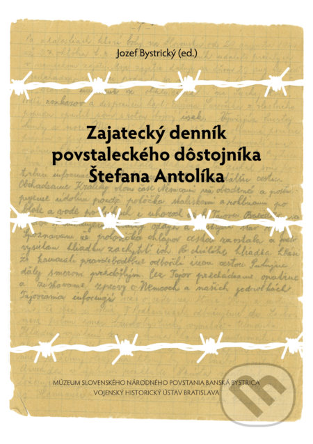 Zajatecký denník povstaleckého dôstojníka Štefana Antolíka - Jozef Bystrický (editor), Múzeum SNP, Vojenský historický ústav, 2019