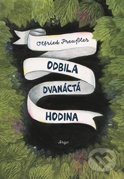 Kniha: Odbila dvanáctá hodina (Otfried Preussler). Argo, 2018 Kniha: Odbila dvanáctá hodina (Otfried Preussler). Argo, 2018