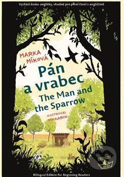 Kniha: Pán a vrabec / The Man and the Sparrow (Marka Míková). Argo, 2017 Kniha: Pán a vrabec / The Man and the Sparrow (Marka Míková). Argo, 2017