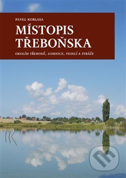 Kniha: Místopis Třeboňska (Pavel Koblasa). Pavel Ševčík - VEDUTA, 2013 Kniha: Místopis Třeboňska (Pavel Koblasa). Pavel Ševčík - VEDUTA, 2013