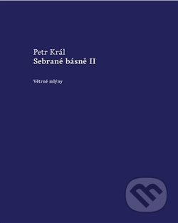 Kniha: Sebrané básně II (Petr Král). Větrné mlýny, 2018 Kniha: Sebrané básně II (Petr Král). Větrné mlýny, 2018