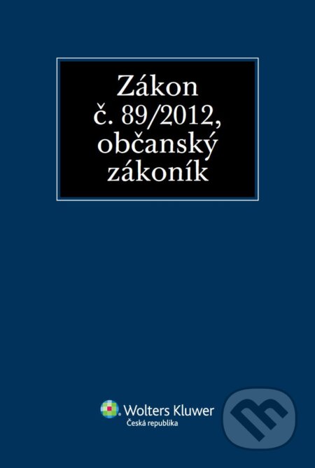 E-kniha: Zákon č. 89/2012 Sb., občanský zákoník (Autorský kolektív). Wolters Kluwer ČR, 2012 E-kniha: Zákon č. 89/2012 Sb., občanský zákoník (Autorský kolektív). Wolters Kluwer ČR, 2012