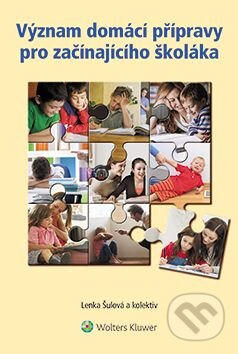 E-kniha: Význam domácí přípravy pro začínajícího školáka (Lenka Šulová a kolektív). Wolters Kluwer ČR, 2014 E-kniha: Význam domácí přípravy pro začínajícího školáka (Lenka Šulová a kolektív). Wolters Kluwer ČR, 2014