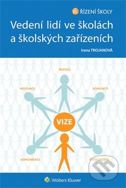 E-kniha: Vedení lidí ve školách a školských zařízeních (Irena Trojanová). Wolters Kluwer ČR, 2014 E-kniha: Vedení lidí ve školách a školských zařízeních (Irena Trojanová). Wolters Kluwer ČR, 2014