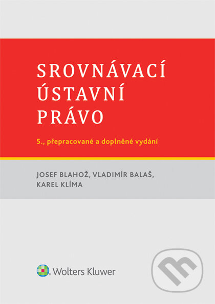 E-kniha: Srovnávací ústavní právo (Josef Blahož, Karel Klíma a Vladimír Balaš). Wolters Kluwer ČR, 2015 E-kniha: Srovnávací ústavní právo (Josef Blahož, Karel Klíma a Vladimír Balaš). Wolters Kluwer ČR, 2015