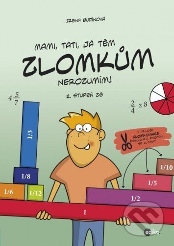 E-kniha: Mami, tati, já těm zlomkům nerozumím - 2. stupeň ZŠ (Irena Budínová). Edika, 2015 E-kniha: Mami, tati, já těm zlomkům nerozumím - 2. stupeň ZŠ (Irena Budínová). Edika, 2015