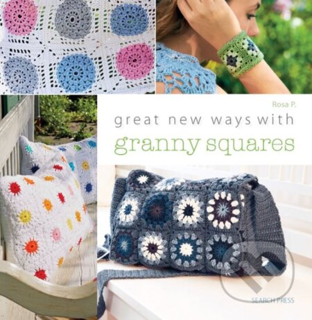 Great New Ways with Granny Squares - Rosa P., Search Press, 2015