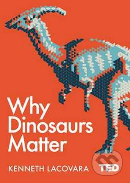Kniha: Why Dinosaurs Matter (Kenneth Lacovara). Simon & Schuster, 2017 Kniha: Why Dinosaurs Matter (Kenneth Lacovara). Simon & Schuster, 2017