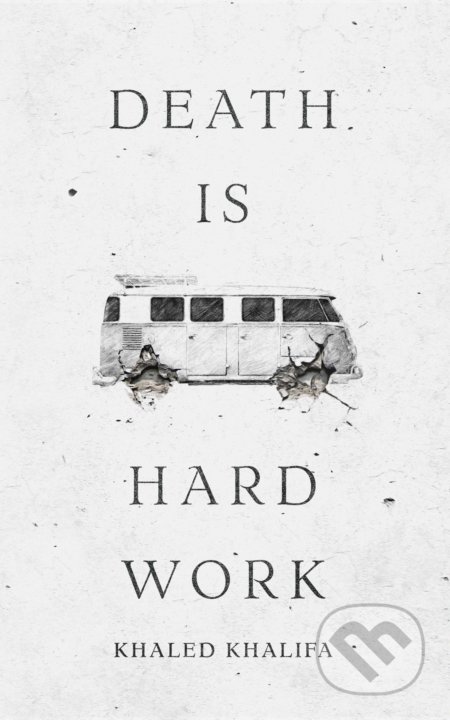 Kniha: Death Is Hard Work (Khaled Khalifa). Faber and Faber, 2019 Kniha: Death Is Hard Work (Khaled Khalifa). Faber and Faber, 2019