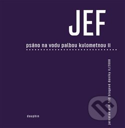 Kniha: JEF - Psáno na vodu palbou kulometnou II. (Jaroslav Erik Frič). Dauphin, 2016 Kniha: JEF - Psáno na vodu palbou kulometnou II. (Jaroslav Erik Frič). Dauphin, 2016