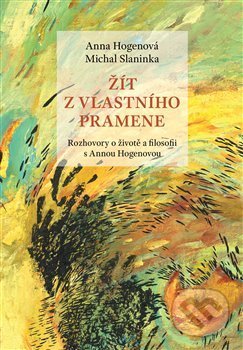 Kniha: Žít z vlastního pramene (Anna Hogenová a Michal Slaninka). Malvern, 2019 Kniha: Žít z vlastního pramene (Anna Hogenová a Michal Slaninka). Malvern, 2019