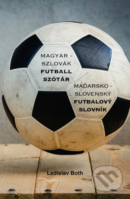 E-kniha: Magyar - Szlovák Futball Szótár, Maďarsko - Slovenský Futbalový Slovník (Ladislav Both). Ladislav Both, 2019 E-kniha: Magyar - Szlovák Futball Szótár, Maďarsko - Slovenský Futbalový Slovník (Ladislav Both). Ladislav Both, 2019