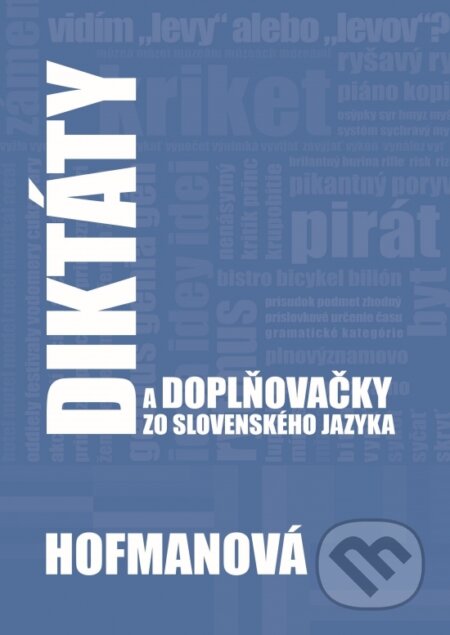 Kniha: Diktáty a doplňovačky zo slovenského jazyka (Alena Hofmanová). PhDr. Alena Hofmanová, 2019 Kniha: Diktáty a doplňovačky zo slovenského jazyka (Alena Hofmanová). PhDr. Alena Hofmanová, 2019