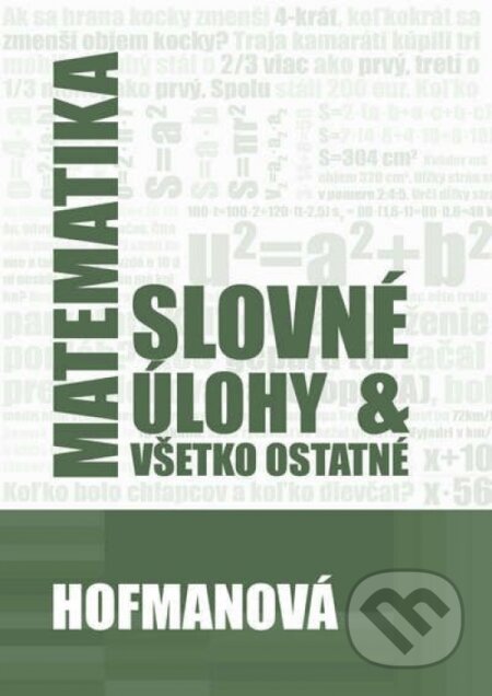 Kniha: Matematika - slovné úlohy & všetko ostatné (Alena Hofmanová). PhDr. Alena Hofmanová, 2019 Kniha: Matematika - slovné úlohy & všetko ostatné (Alena Hofmanová). PhDr. Alena Hofmanová, 2019