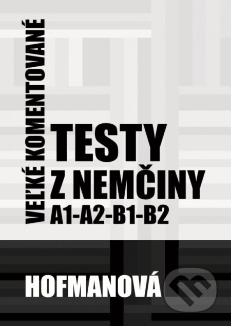 Kniha: Veľké komentované testy z nemčiny A1-A2-B1-B2 (Alena Hofmanová). PhDr. Alena Hofmanová, 2019 Kniha: Veľké komentované testy z nemčiny A1-A2-B1-B2 (Alena Hofmanová). PhDr. Alena Hofmanová, 2019