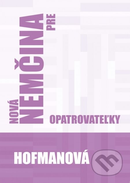 Kniha: Nová nemčina pre opatrovateľky (Alena Hofmanová). PhDr. Alena Hofmanová, 2019 Kniha: Nová nemčina pre opatrovateľky (Alena Hofmanová). PhDr. Alena Hofmanová, 2019