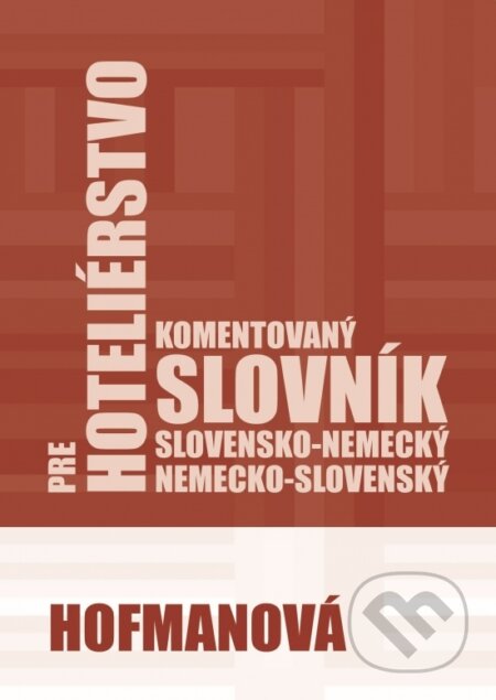 Kniha: Komentovaný slovensko-nemecký a nemecko-slovenský slovník pre hoteliérstvo (Alena Hofmanová). PhDr. Alena Hofmanová, 2019 Kniha: Komentovaný slovensko-nemecký a nemecko-slovenský slovník pre hoteliérstvo (Alena Hofmanová). PhDr. Alena Hofmanová, 2019