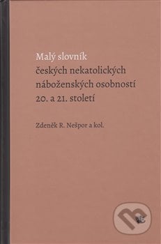 Malý slovník českých nekatolických náboženských osobností 20. a 21. století - Zdeněk R. Nešpor, Kalich, 2019