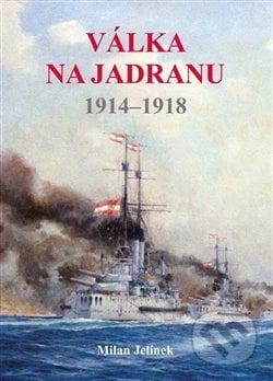 Válka na Jadranu 1914-1918 - Milan Jelínek, Akcent, 2019